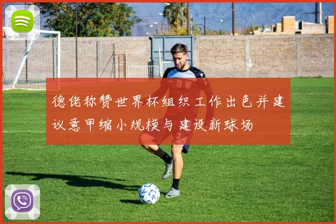 德佬称赞世界杯组织工作出色并建议意甲缩小规模与建设新球场