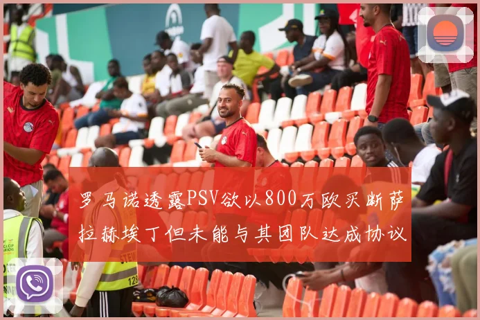 罗马诺透露PSV欲以800万欧买断萨拉赫埃丁但未能与其团队达成协议